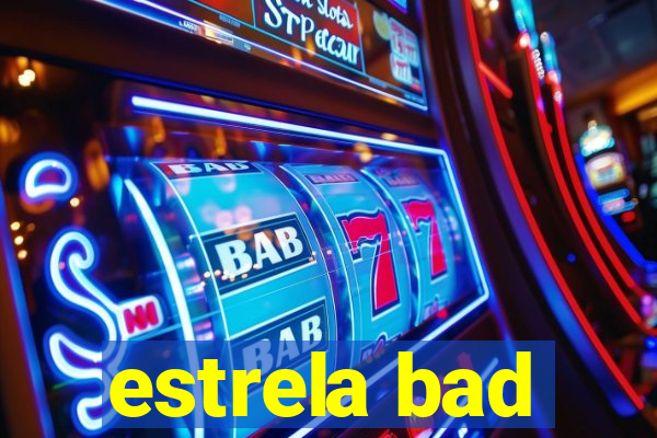 estrela bad